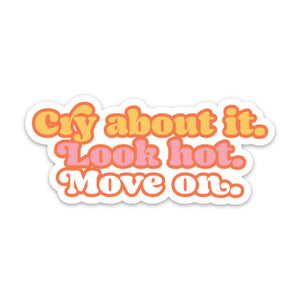 Cry About it. Look Hot. Move On Sticker (funny, gift)