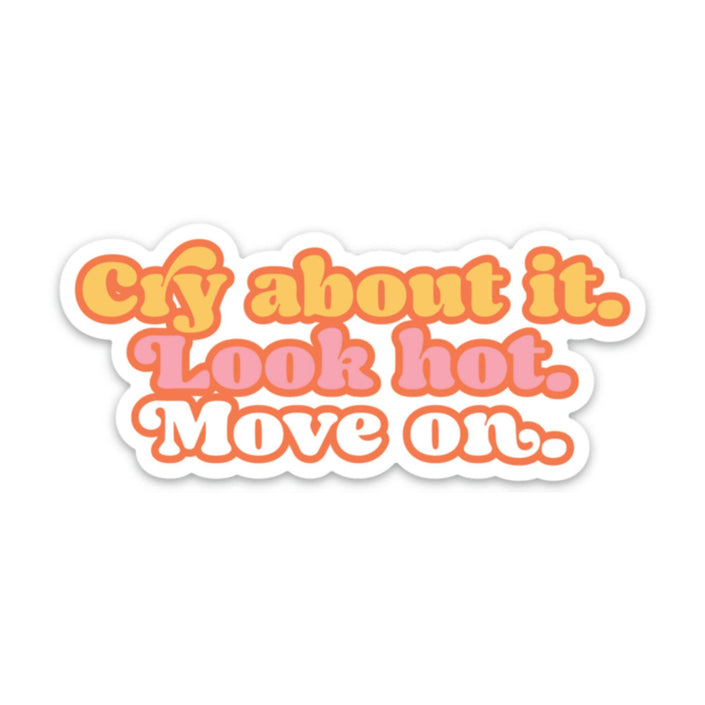 Cry About it. Look Hot. Move On Sticker (funny, gift)